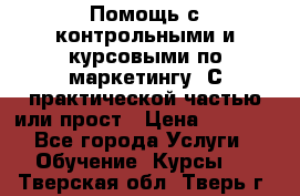 Помощь с контрольными и курсовыми по маркетингу. С практической частью или прост › Цена ­ 1 100 - Все города Услуги » Обучение. Курсы   . Тверская обл.,Тверь г.